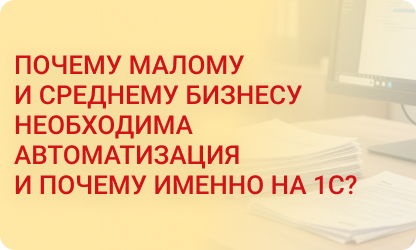 Почему малому и среднему бизнесу необходима автоматизация и почему именно на 1С?